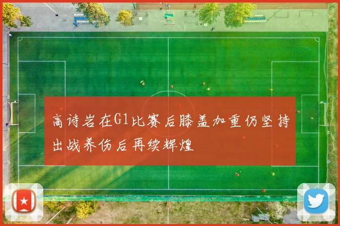 高诗岩在G1比赛后膝盖加重仍坚持出战养伤后再续辉煌