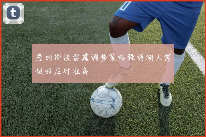 詹姆斯谈雷霆调整策略强调湖人需做好应对准备