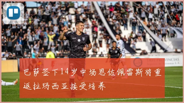 巴萨签下14岁中场恩佐佩雷斯将重返拉玛西亚接受培养